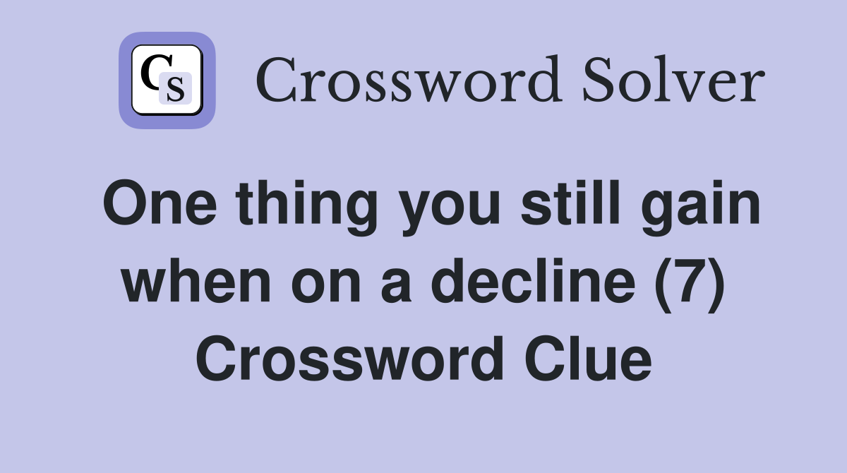 One thing you still gain when on a decline (7) Crossword Clue Answers